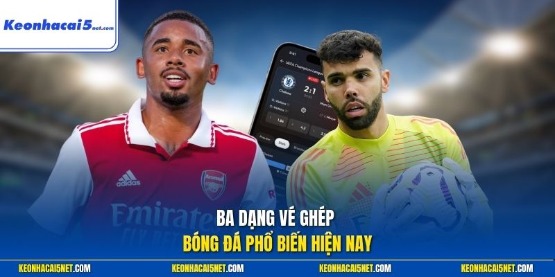 Ba dạng vé ghép bóng đá phổ biến hiện nay