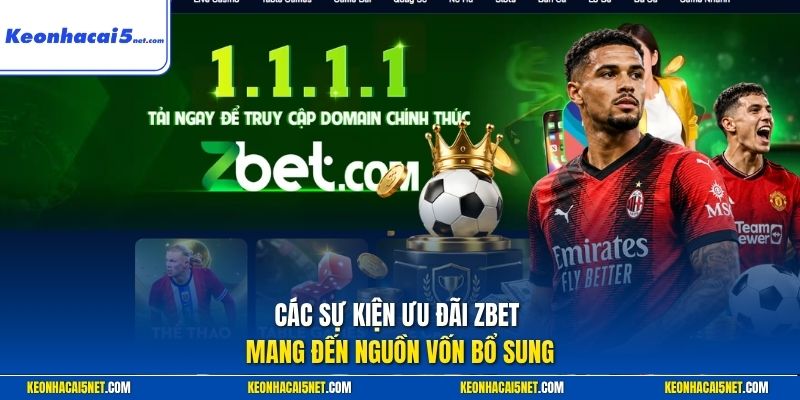 Các sự kiện ưu đãi Zbet mang đến nguồn vốn bổ sung