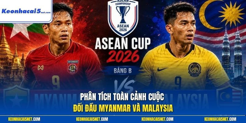 Phân tích toàn cảnh cuộc đối đầu Myanmar và Malaysia