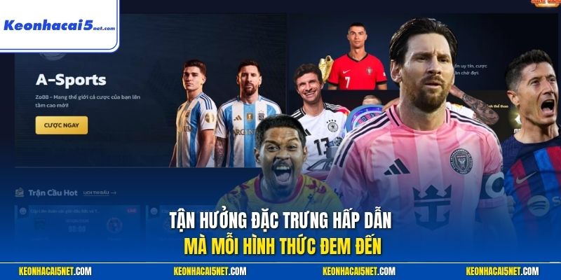 Tận hưởng đặc trưng hấp dẫn mà mỗi hình thức đem đến