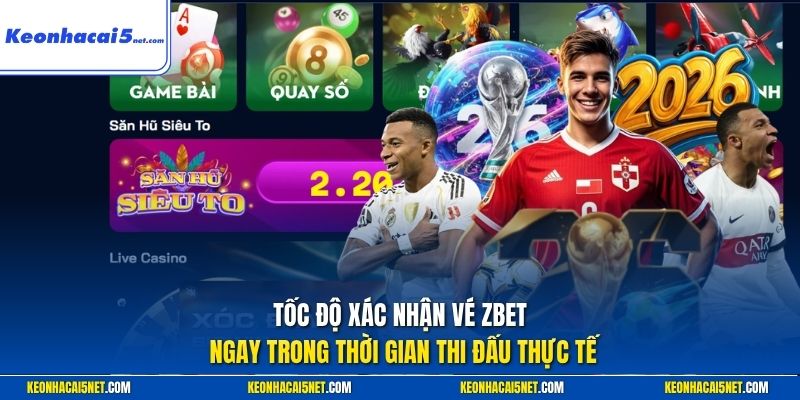 Tốc độ xác nhận vé Zbet ngay trong thời gian thi đấu thực